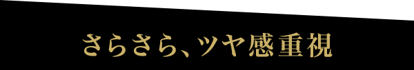 さらさら、ツヤ感重視