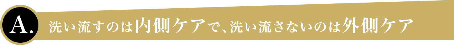 洗い流すのは内側ケアで、洗い流さないのは外側ケア