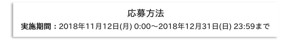 応募方法 実施期間：2018年11月12日(月) 0:00～2018年12月31日(月) 23:59まで